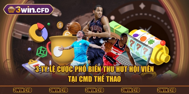 3 tỷ lệ cược phổ biến thu hút hội viên tại CMD thể thao