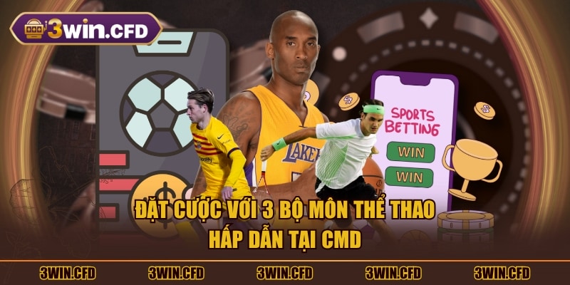 Đặt cược với 3 bộ môn thể thao hấp dẫn tại CMD