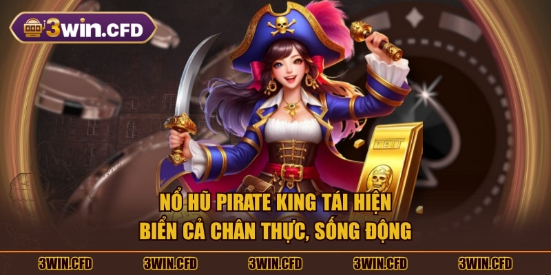 Nổ hũ Pirate King tái liên biển cả chân thực, sống động