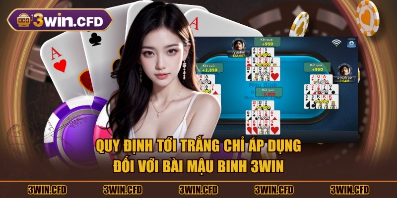 Quy định tới trắng chỉ áp dụng đối với bài Mậu Binh 3WIN