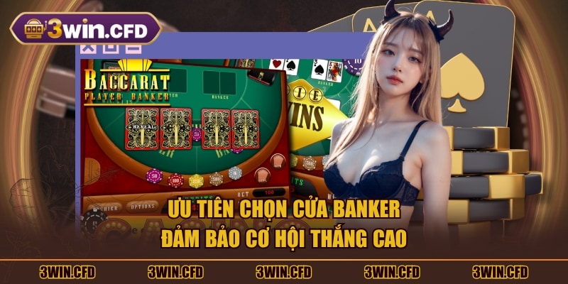 Ưu tiên chọn cửa Banker đảm bảo cơ hội thắng cao